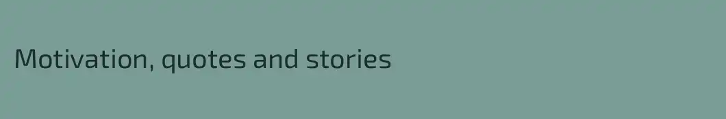 Motivation, quotes and stories